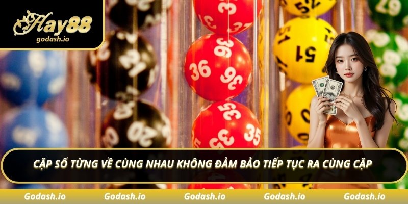 Cặp số từng về cùng nhau không đảm bảo tiếp tục ra cùng cặp