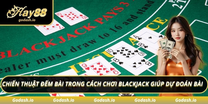 Chiến thuật đếm bài trong cách chơi Blackjack giúp dự đoán bài