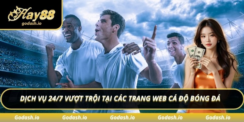 Dịch vụ 24/7 vượt trội tại các trang web cá độ bóng đá 