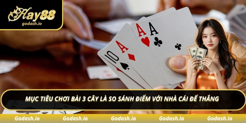 Mục tiêu chơi bài 3 cây là so sánh điểm với nhà cái để thắng
