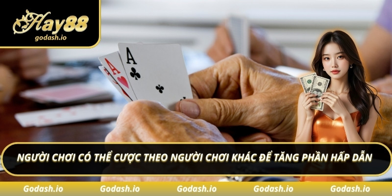 Người chơi có thể cược theo người chơi khác để tăng phần hấp dẫn