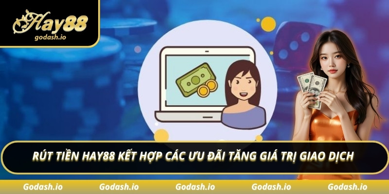Rút tiền Hay88 kết hợp các ưu đãi tăng giá trị giao dịch