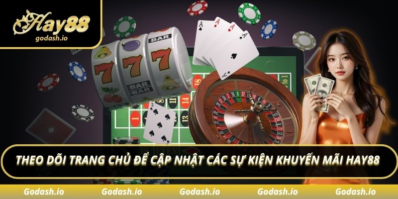 Theo dõi trang chủ để cập nhật các sự kiện khuyến mãi Hay88