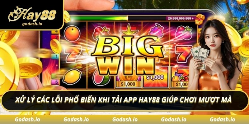 Xử lý các lỗi phổ biến khi tải app Hay88 giúp chơi mượt mà